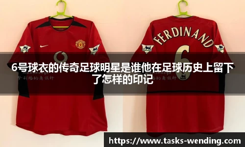 6号球衣的传奇足球明星是谁他在足球历史上留下了怎样的印记